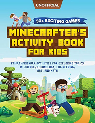 Minecraft Activity Book : 50+ Exciting Games: Minecrafter's Activity Book for Kids: Family-Friendly Activities for Exploring Topics in Science, Technology, Engineering, Art, and Math (Unofficial Minecraft Book) - 9781946525680