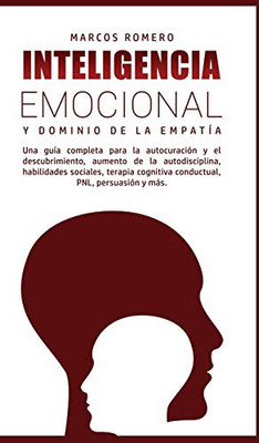 Inteligencia Emocional y Dominio de la Empatía : Una guía completa para la autocuración y el descubrimiento, aumento de la autodisciplina, habilidades sociales, terapia cognitiva conductual, PNL, persuasión y más. - 9781800602076