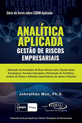 ANALÍTICA APLICADA - Gestão de Riscos Empresariais : Aplicação Da Simulação de Risco Monte Carlo, Opções Reais Estratégicas, Previsão Estocástica, Otimização de Portfólios, Análise de Dados E Métodos Quantitativos de Apoio À Decisão