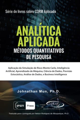 ANALÍTICA APLICADA - Métodos Quantitativos De Pesquisa : Aplicação Da Simulação de Risco Monte Carlo, Opções Reais Estratégicas, Previsão Estocástica, Otimização de Portfólios, Análise de Dados e Métodos Quantitativos de Apoio à Decisão