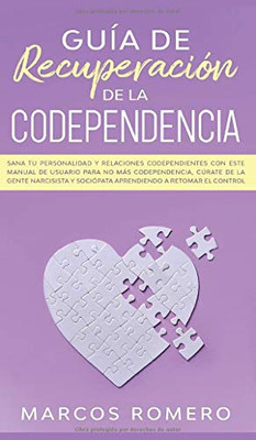 Guía de recuperación de la codependencia : Sana tu personalidad y relaciones codependientes con este manual de usuario para no más codependencia, cúrate de la gente narcisista y sociópata aprendiendo a retomar el control - 9781800600911