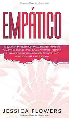 Empático La guía práctica de supervivencia para empáticos y personas altamente sensibles, con tal de curarse a sí mismos y prosperar en sus vidas, incluso si absorbe constantemente energía negativa y siempre se siente agotado - 9781801340212