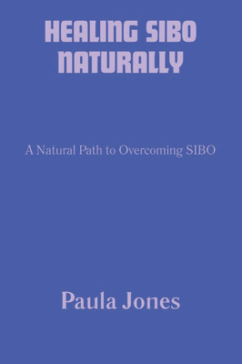 Healing Sibo Naturally: A Natural Path to Overcoming SIBO