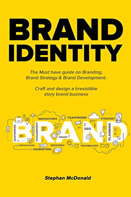 Brand Identity : The Must Have Guide on Branding, Brand Strategy & Brand Development. Craft and Design a Irresistible Story Brand Business: The Must Have Guide on Branding, Brand Strategy & Brand Development. Craft and Design a Irresistible Story B