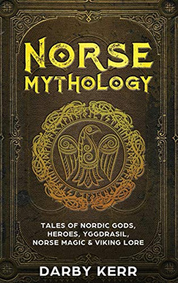 Norse Mythology : Tales of Nordic Gods, Heroes, Yggdrasil, Norse Magic and Viking Lore