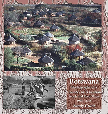 Botswana : Photographs of a Country in Transition; People and Their Places 1965 - 2016