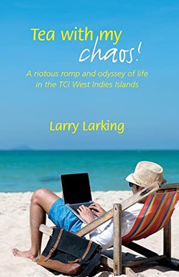 Tea With My Chaos! : A Riotous Romp and Odyssey of Life in the TCI West Indies Islands