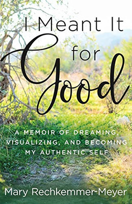 I Meant It for Good: A Memoir of Dreaming, Visualizing, and Becoming My Authentic Self