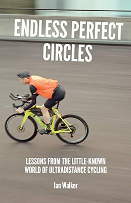 Endless Perfect Circles : Lessons from the Little-known World of Ultradistance Cycling