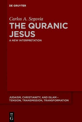 The Quranic Jesus: A New Interpretation (Judaism, Christianity, and Islam - Tension, Transmission, Transformation)