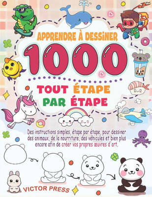 Apprendre à dessiner tout: Des dessins simples, étape par étape, d'animaux, de nourriture, de véhicules et bien plus encore, pour dessiner tout ce que