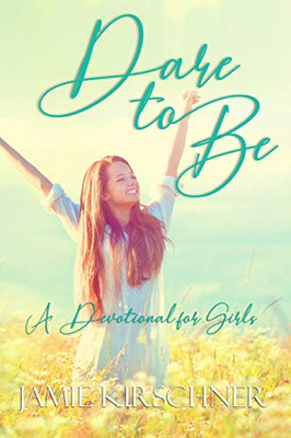 Dare to Be : A Devotional for Teen Girls