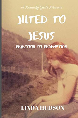 Jilted to Jesus : Rejection to Redemption