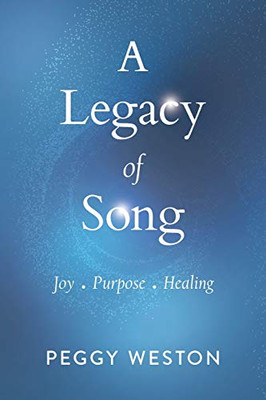 A Legacy of Song : Joy . Purpose . Healing