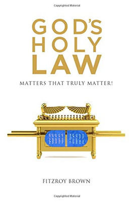 God's Holy Law : Matters That Truly Matter