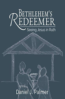 Bethlehem's Redeemer : Seeing Jesus in Ruth