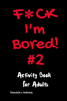 F*ck I'm Bored #2: Activity Book For Adults