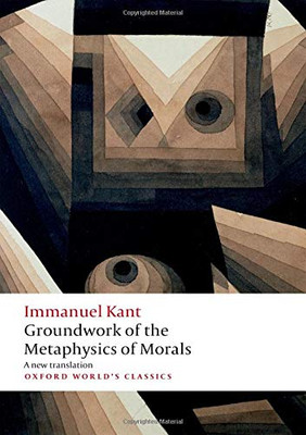 Groundwork for the Metaphysics of Morals (Oxford World's Classics)