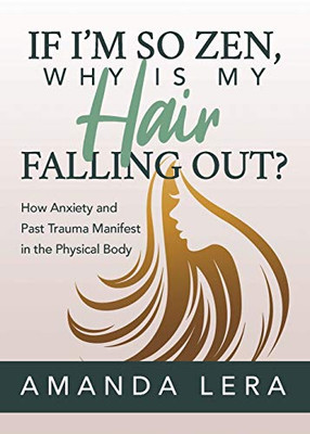 If I’m So Zen, Why is My Hair Falling Out?: How Anxiety and Past Trauma Manifest in the Physical Body