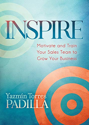 Inspire: Motivate and Train Your Sales Team to Grow Your Business