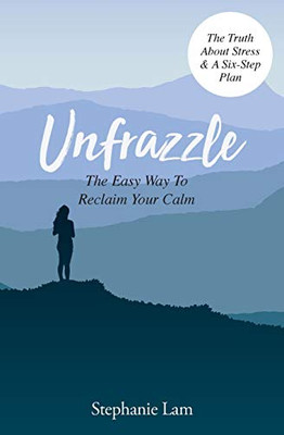 Unfrazzle : The Easy Way To Reclaim Your Calm