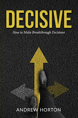 Decisive : How to Make Breakthrough Decisions