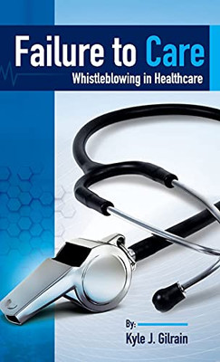 Failure to Care : Whistleblowing in Healthcare