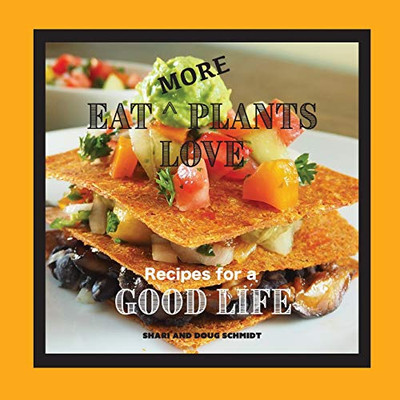 Eat More Plants Love : Recipes for a Good Life