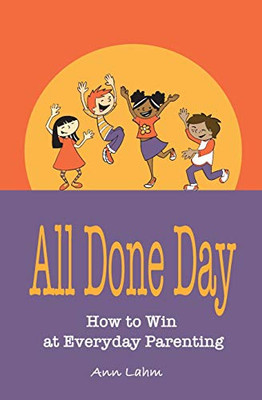 All Done Day : How to Win at Everyday Parenting