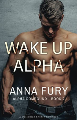 Wake Up, Alpha : A Dystopian Omegaverse Romance