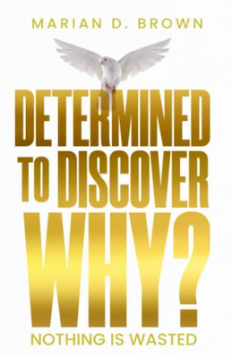 Determined to Discover Why? : Nothing Is Wasted