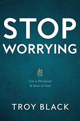 Stop Worrying : Live in the Peace & Favor of God