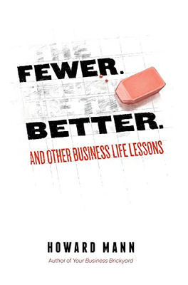 Fewer. Better. : And Other Business Life Lessons.