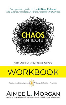 The Chaos Antidote : Six-Week Mindfulness Workbook