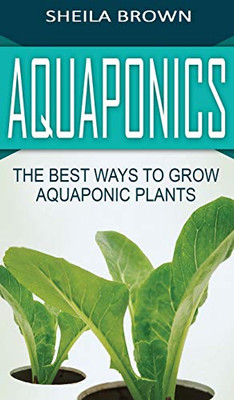 Aquaponics : The Best Ways to Grow Aquaponic Plants
