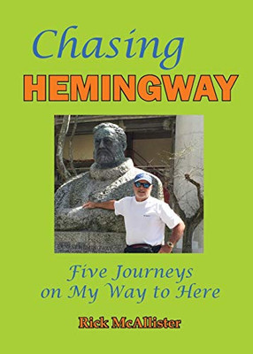 Chasing Hemingway : Five Journeys on My Way to Here