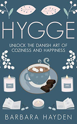 Hygge : Unlock the Danish Art of Coziness and Happiness