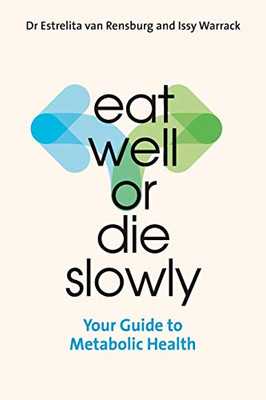 Eat Well Or Die Slowly : Your Guide to Metabolic Health
