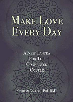 Make Love Every Day : A New Tantra For The Connected Couple