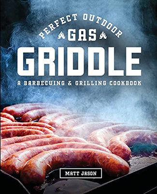 Perfect Outdoor Gas Griddle : A Barbecuing and Grilling Cookbook