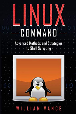 Linux Command : Advanced Methods and Strategies to Shell Scripting