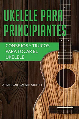 Ukelele para principiantes : Consejos y trucos para tocar el ukelele