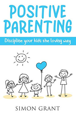 Positive Parenting : Discipline Your Kids the Loving Way - 9781913597085