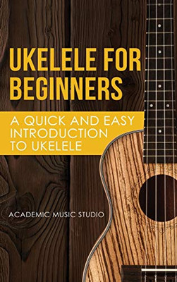 Ukelele for Beginners : A Quick and Easy Introduction to Ukelele - 9781913597719