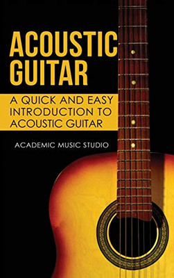 Acoustic Guitar : A Quick and Easy Introduction to Acoustic Guitar - 9781913597603