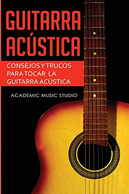 Guitarra acústica : Consejos y trucos para tocar la guitarra acústica - 9781913597450