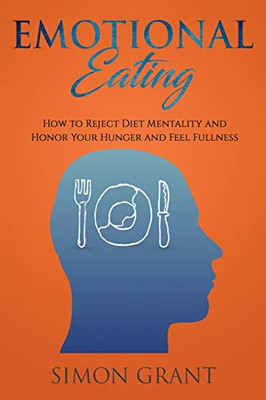 Emotional Eating : How to Reject Diet Mentality and Honor Your Hunger and Feel Fullness