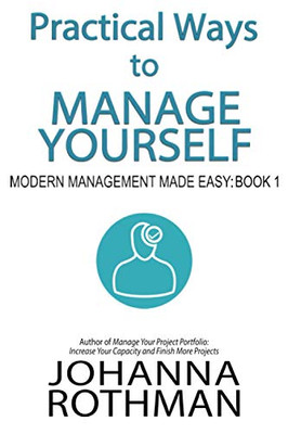 Practical Ways to Manage Yourself : Modern Management Made Easy, Book 1 - 9781943487134