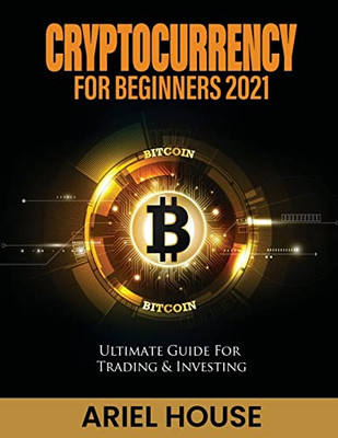 Cryptocurrency for Beginners 2021: Ultimate Guide For Trading & Investing - 9781803347721