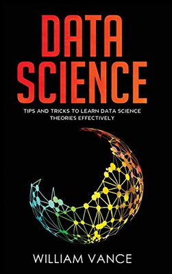 Data Science : Tips and Tricks to Learn Data Science Theories Effectively - 9781913597757